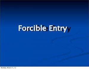 Forcible Entry Monday March 11 13 Forcible Entry