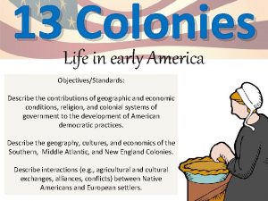 13 Life Colonies in early America ObjectivesStandards Describe