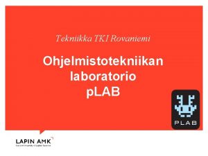 Tekniikka TKI Rovaniemi Ohjelmistotekniikan laboratorio p LAB www