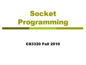 Socket Programming CS 3320 Fall 2010 Contents What
