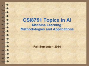 CSI 8751 Topics in AI Machine Learning Methodologies