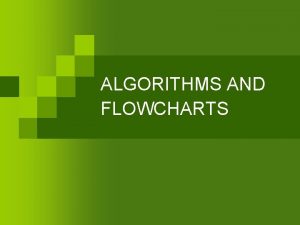 ALGORITHMS AND FLOWCHARTS ALGORITHMS AND FLOWCHARTS n n