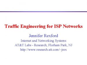 Traffic Engineering for ISP Networks Jennifer Rexford Internet