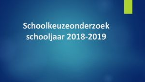 Schoolkeuzeonderzoek schooljaar 2018 2019 Introductie Zomaar wat vragen