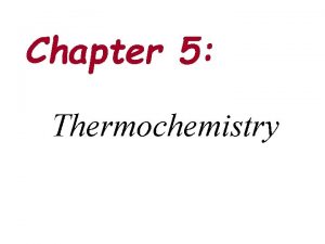 Chapter 5 Thermochemistry Thermochemistry Energy Kinetic Potential First