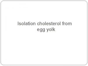 Isolation cholesterol from egg yolk Lipids are Biomolecules