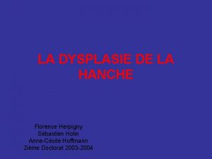LA DYSPLASIE DE LA HANCHE Florence Herpigny Sbastien