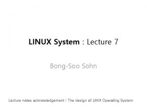 LINUX System Lecture 7 BongSoo Sohn Lecture notes