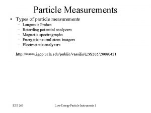 Particle Measurements Types of particle measurements Langmuir Probes