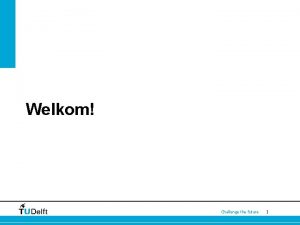 Welkom Challenge the future 1 Introduction Dutch language