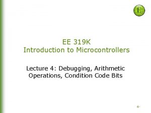 EE 319 K Introduction to Microcontrollers Lecture 4
