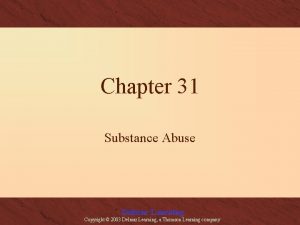 Chapter 31 Substance Abuse Delmar Learning Copyright 2003