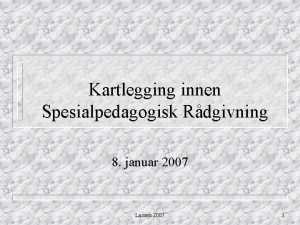 Kartlegging innen Spesialpedagogisk Rdgivning 8 januar 2007 Lassen