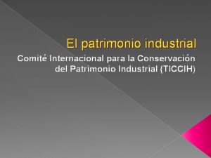 El patrimonio industrial Comit Internacional para la Conservacin