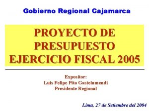 Gobierno Regional Cajamarca PROYECTO DE PRESUPUESTO EJERCICIO FISCAL