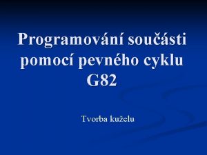 Programovn sousti pomoc pevnho cyklu G 82 Tvorba