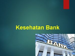 Kesehatan Bank PENGERTIAN KESEHATAN BANK Kesehatan suatu bank