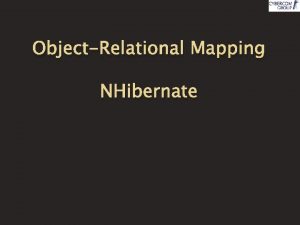 ObjectRelational Mapping NHibernate ORM ObjectRelational mapping aka ORM