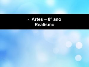 Artes 8 ano Realismo Realismo Artes 8 ano