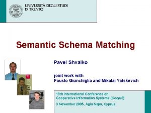 Semantic Schema Matching Pavel Shvaiko joint work with