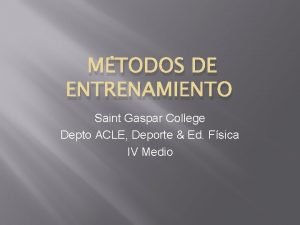 MTODOS DE ENTRENAMIENTO Saint Gaspar College Depto ACLE