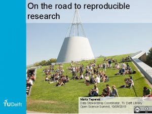 On the road to reproducible research Marta Teperek