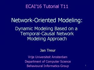 ECAI 16 Tutorial T 11 NetworkOriented Modeling Dynamic