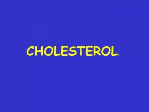 CHOLESTEROL WHAT IS CHOLESTEROL Cholesterol is a type