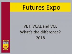 Futures Expo VET VCAL and VCE Whats the
