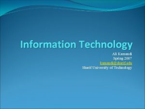 Information Technology Ali Kamandi Spring 2007 kamandisharif edu