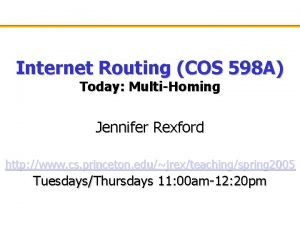 Internet Routing COS 598 A Today MultiHoming Jennifer