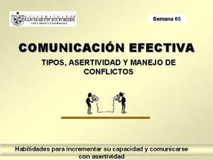 Semana 05 COMUNICACIN EFECTIVA TIPOS ASERTIVIDAD Y MANEJO