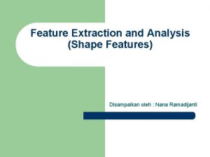 Feature Extraction and Analysis Shape Features Disampaikan oleh