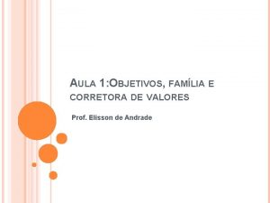 AULA 1 OBJETIVOS FAMLIA E CORRETORA DE VALORES