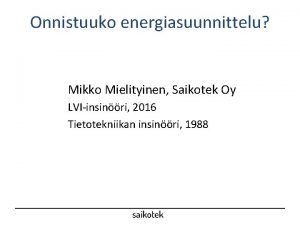 Onnistuuko energiasuunnittelu Mikko Mielityinen Saikotek Oy LVIinsinri 2016