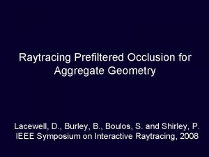 Raytracing Prefiltered Occlusion for Aggregate Geometry Lacewell D