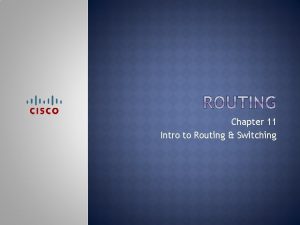 Chapter 11 Intro to Routing Switching Upon completion