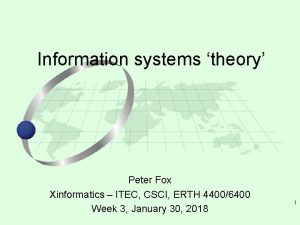 Information systems theory Peter Fox Xinformatics ITEC CSCI