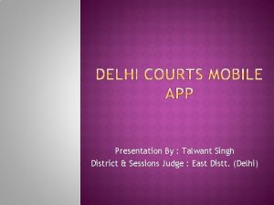 Presentation By Talwant Singh District Sessions Judge East