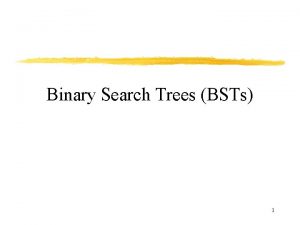 Binary Search Trees BSTs 1 Binary Search Trees