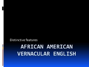 Distinctive features AFRICAN AMERICAN VERNACULAR ENGLISH Phonology Wordfinal