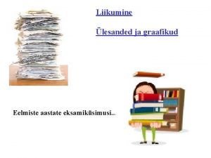 Liikumine lesanded ja graafikud Eelmiste aastate eksamiksimusi Tuletame