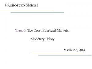MACROECONOMICS I Class 6 The Core Financial Markets