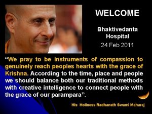 WELCOME Bhaktivedanta Hospital 24 Feb 2011 We pray