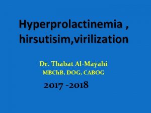 Hyperprolactinemia hirsutisim virilization Dr Thabat AlMayahi MBCh B