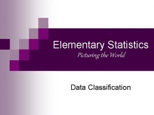 Elementary Statistics Picturing the World Data Classification 1