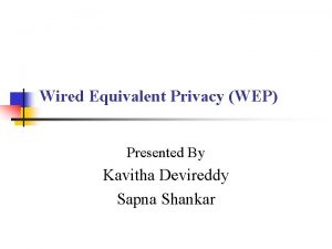 Wired Equivalent Privacy WEP Presented By Kavitha Devireddy