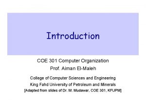 Introduction COE 301 Computer Organization Prof Aiman ElMaleh