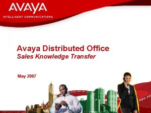 Avaya Distributed Office Sales Knowledge Transfer May 2007