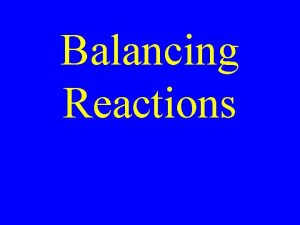 Balancing Reactions Balancing Reactions Choose the largest compound